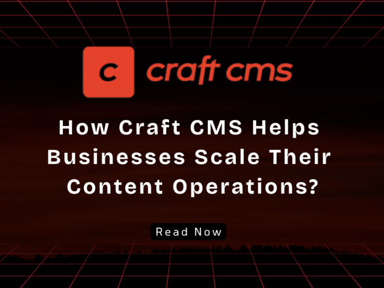 How Craft CMS Help Businesses Scale Their Content Operations